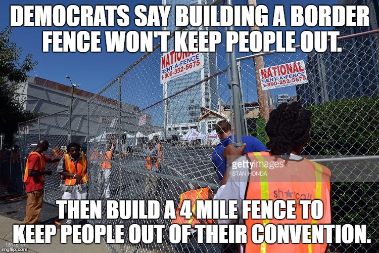 DEMOCRATS SAY BUILDING A BORDER FENCE WON'T KEEP PEOPLE OUT. THEN BUILD A 4 MILE FENCE TO KEEP PEOPLE OUT OF THEIR CONVENTION. | image tagged in democratic fence | made w/ Imgflip meme maker