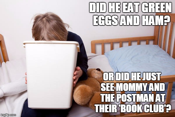 DID HE EAT GREEN EGGS AND HAM? OR DID HE JUST SEE MOMMY AND THE POSTMAN AT THEIR 'BOOK CLUB'? | made w/ Imgflip meme maker