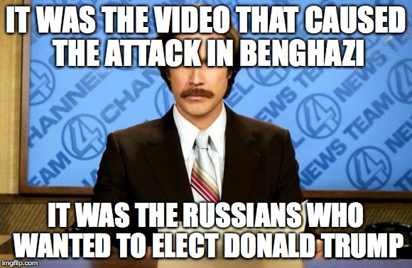 This just in | IT WAS THE VIDEO THAT CAUSED THE ATTACK IN BENGHAZI; IT WAS THE RUSSIANS WHO WANTED TO ELECT DONALD TRUMP | image tagged in this just in | made w/ Imgflip meme maker