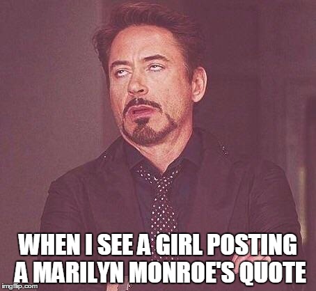 Robert Downey Jr.  | WHEN I SEE A GIRL POSTING A MARILYN MONROE'S QUOTE | image tagged in robert downey jr | made w/ Imgflip meme maker