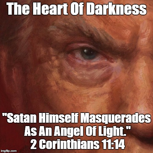 The Heart Of Darkness "Satan Himself Masquerades As An Angel Of Light." 2 Corinthians 11:14 | made w/ Imgflip meme maker