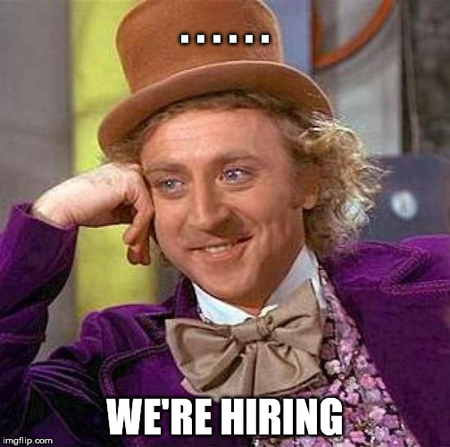 Creepy Condescending Wonka Meme | . . . . . . WE'RE HIRING | image tagged in memes,creepy condescending wonka | made w/ Imgflip meme maker