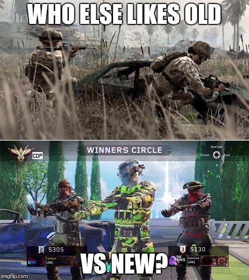 Call of Duty - Then and Now | WHO ELSE LIKES OLD; VS NEW? | image tagged in call of duty - then and now | made w/ Imgflip meme maker