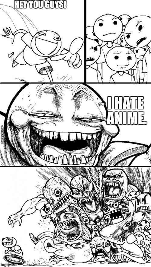 Hey Internet | HEY YOU GUYS! I HATE ANIME. | image tagged in memes,hey internet | made w/ Imgflip meme maker