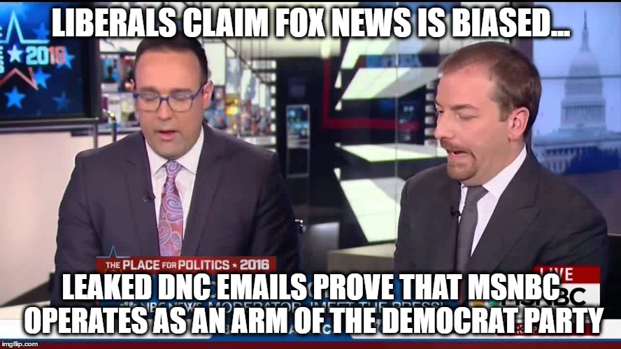 LIBERALS CLAIM FOX NEWS IS BIASED... LEAKED DNC EMAILS PROVE THAT MSNBC OPERATES AS AN ARM OF THE DEMOCRAT PARTY | image tagged in dnc,conservatives,liberal,liberal bias,fox news,msnbc | made w/ Imgflip meme maker