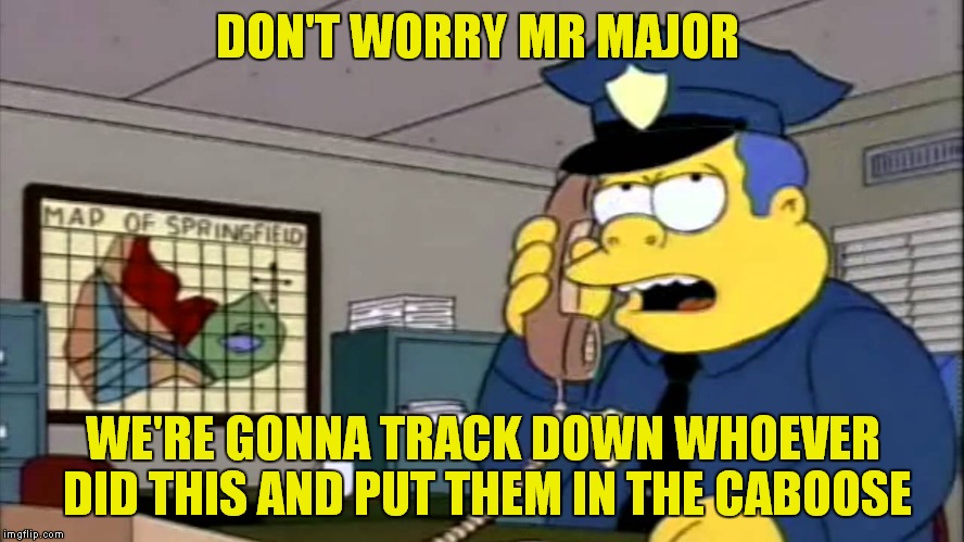 DON'T WORRY MR MAJOR WE'RE GONNA TRACK DOWN WHOEVER DID THIS AND PUT THEM IN THE CABOOSE | made w/ Imgflip meme maker