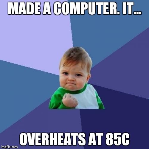 Success Kid Meme | MADE A COMPUTER. IT... OVERHEATS AT 85C | image tagged in memes,success kid | made w/ Imgflip meme maker