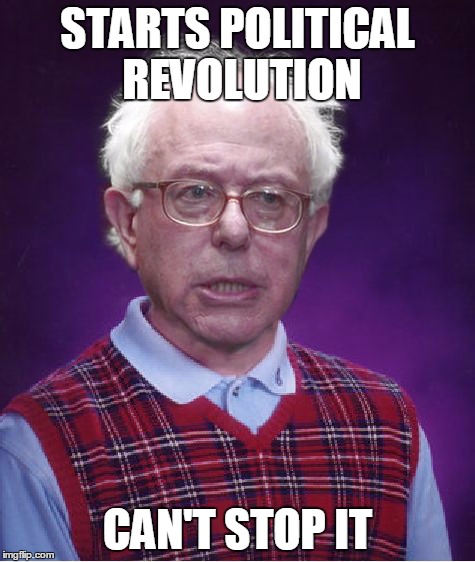 Bad Luck Bernie | STARTS POLITICAL REVOLUTION; CAN'T STOP IT | image tagged in bad luck bernie | made w/ Imgflip meme maker