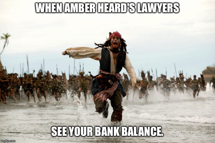 Divorce is good exercise. | WHEN AMBER HEARD'S LAWYERS; SEE YOUR BANK BALANCE. | image tagged in jack sparrow being chased,johnny depp,pirate,pirates of the caribbean | made w/ Imgflip meme maker