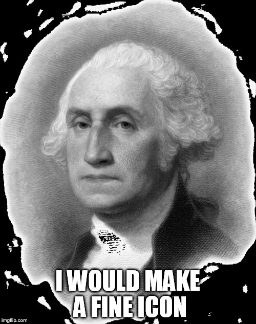 I WOULD MAKE A FINE ICON | made w/ Imgflip meme maker