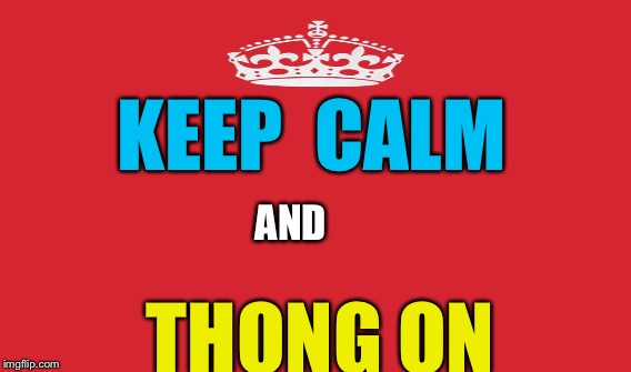 KEEP  CALM THONG ON AND | made w/ Imgflip meme maker