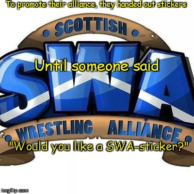 To promote their alliance, they handed out stickers; Until someone said; "Would you like a SWA-sticker?" | image tagged in political humor | made w/ Imgflip meme maker