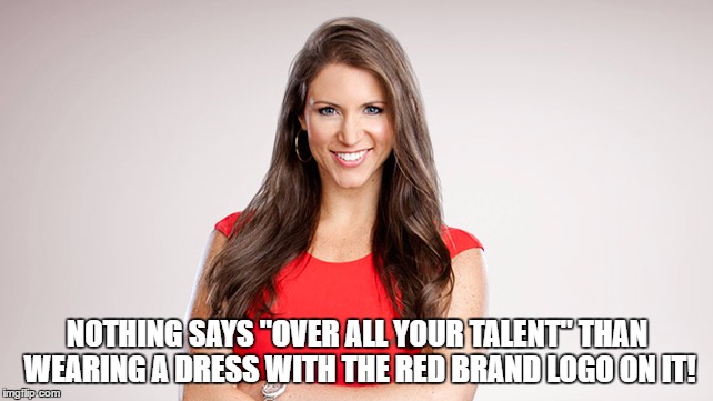 NOTHING SAYS "OVER ALL YOUR TALENT" THAN WEARING A DRESS WITH THE RED BRAND LOGO ON IT! | made w/ Imgflip meme maker