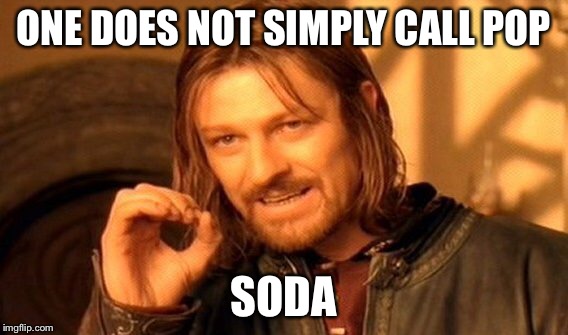 One Does Not Simply Meme | ONE DOES NOT SIMPLY CALL POP SODA | image tagged in memes,one does not simply | made w/ Imgflip meme maker