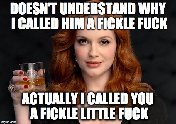 woman up, little boy | DOESN'T UNDERSTAND WHY I CALLED HIM A FICKLE FUCK; ACTUALLY I CALLED YOU A FICKLE LITTLE FUCK | image tagged in woman up little boy | made w/ Imgflip meme maker