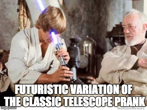 Luke lightsaber Fail | FUTURISTIC VARIATION OF THE CLASSIC TELESCOPE PRANK | image tagged in luke lightsaber fail | made w/ Imgflip meme maker