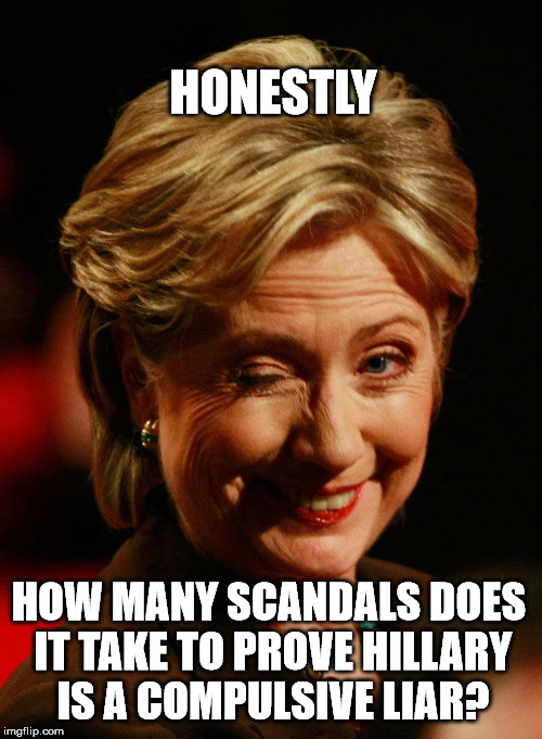 Hilary Clinton | HONESTLY; HOW MANY SCANDALS DOES IT TAKE TO PROVE HILLARY IS A COMPULSIVE LIAR? | image tagged in hilary clinton | made w/ Imgflip meme maker