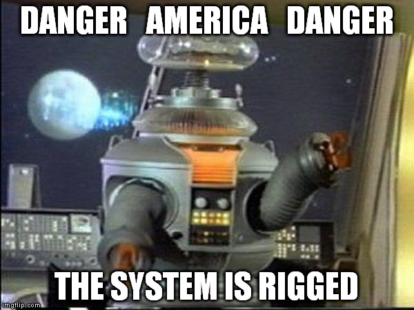 Lost in Space - Robot-Warning |  DANGER   AMERICA   DANGER; THE SYSTEM IS RIGGED | image tagged in lost in space - robot-warning | made w/ Imgflip meme maker