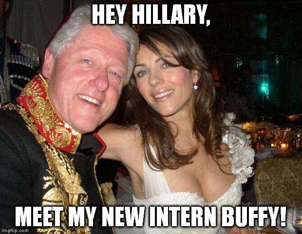 Hey Hillary, when you're president | HEY HILLARY, MEET MY NEW INTERN BUFFY! | image tagged in hey hillary when you're president | made w/ Imgflip meme maker