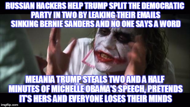 Truer words have never been spoken | RUSSIAN HACKERS HELP TRUMP SPLIT THE DEMOCRATIC PARTY IN TWO BY LEAKING THEIR EMAILS SINKING BERNIE SANDERS AND NO ONE SAYS A WORD; MELANIA TRUMP STEALS TWO AND A HALF MINUTES OF MICHELLE OBAMA'S SPEECH, PRETENDS IT'S HERS AND EVERYONE LOSES THEIR MINDS | image tagged in memes,funny,donald trump,hillary clinton,bernie sanders,politics | made w/ Imgflip meme maker
