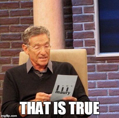 Maury Lie Detector Meme | THAT IS TRUE | image tagged in memes,maury lie detector | made w/ Imgflip meme maker