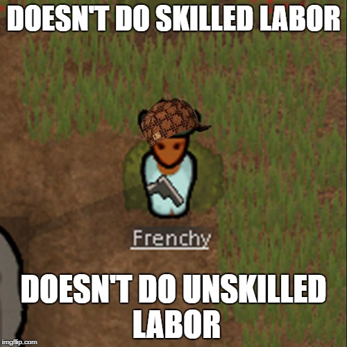 DOESN'T DO SKILLED LABOR; DOESN'T DO UNSKILLED LABOR | image tagged in RimWorld | made w/ Imgflip meme maker
