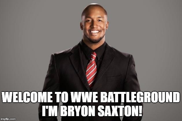WELCOME TO WWE BATTLEGROUND I'M BRYON SAXTON! | made w/ Imgflip meme maker