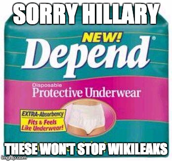 Depends  | SORRY HILLARY; THESE WON'T STOP WIKILEAKS | image tagged in depends | made w/ Imgflip meme maker