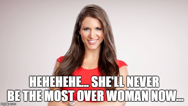 HEHEHEHE... SHE'LL NEVER BE THE MOST OVER WOMAN NOW... | made w/ Imgflip meme maker
