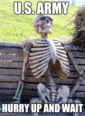 Waiting Skeleton | U.S. ARMY; HURRY UP AND WAIT | image tagged in memes,waiting skeleton | made w/ Imgflip meme maker