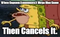 Spongegar | When Capcom Announces A Mega Man Game; Then Cancels It. | image tagged in memes,spongegar | made w/ Imgflip meme maker
