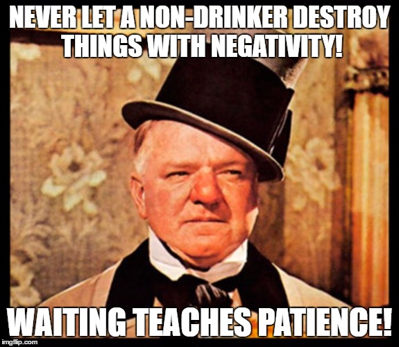 NEVER LET A NON-DRINKER DESTROY THINGS WITH NEGATIVITY! WAITING TEACHES PATIENCE! | made w/ Imgflip meme maker