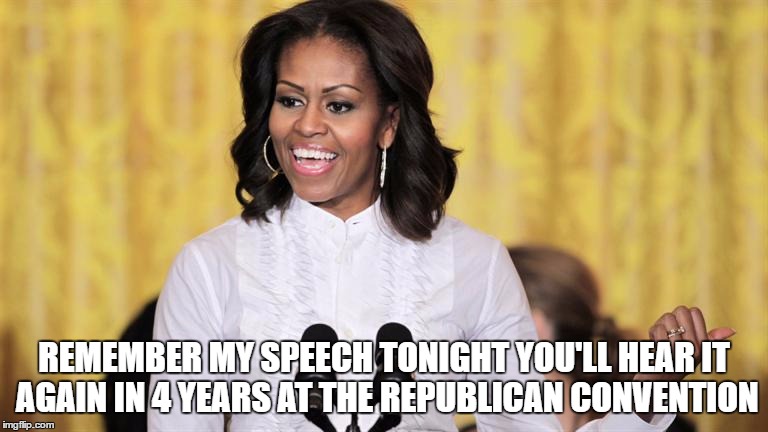 Michelle Obama's Next GOP Convention speech | REMEMBER MY SPEECH TONIGHT YOU'LL HEAR IT AGAIN IN 4 YEARS AT THE REPUBLICAN CONVENTION | image tagged in michelle obama,plagiarism,republicans | made w/ Imgflip meme maker