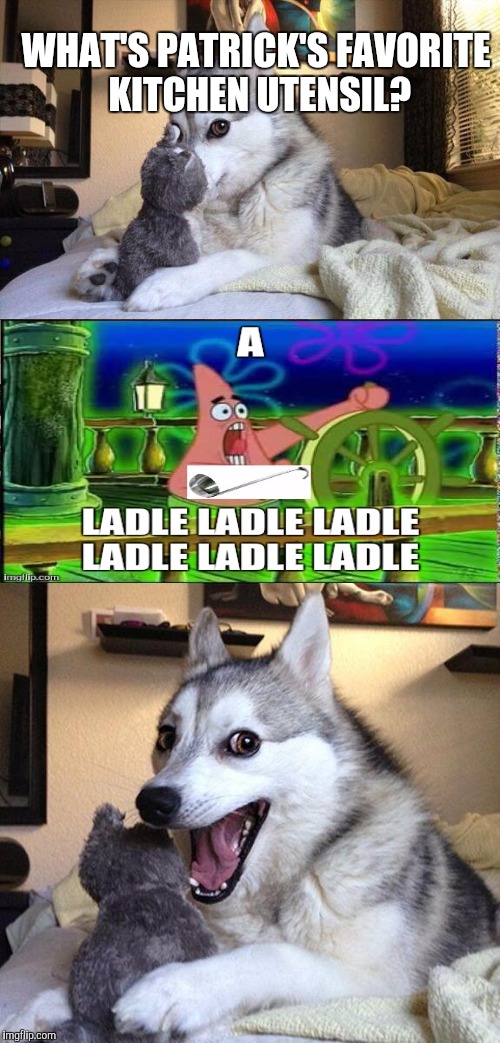 Bad Pun Dog | WHAT'S PATRICK'S FAVORITE KITCHEN UTENSIL? | image tagged in memes,bad pun dog | made w/ Imgflip meme maker