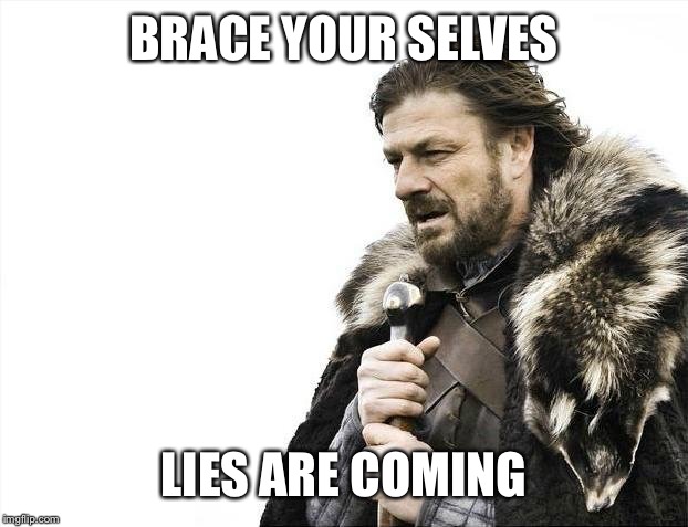 Brace Yourselves X is Coming Meme | BRACE YOUR SELVES LIES ARE COMING | image tagged in memes,brace yourselves x is coming | made w/ Imgflip meme maker