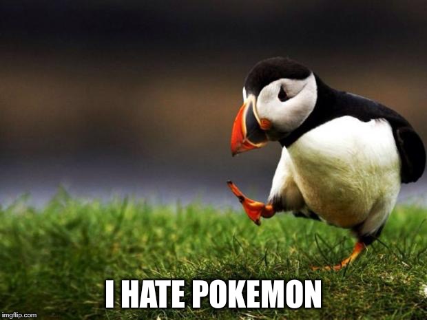 Unpopular Opinion Puffin | I HATE POKEMON | image tagged in memes,unpopular opinion puffin,pokemon,pokemon go | made w/ Imgflip meme maker