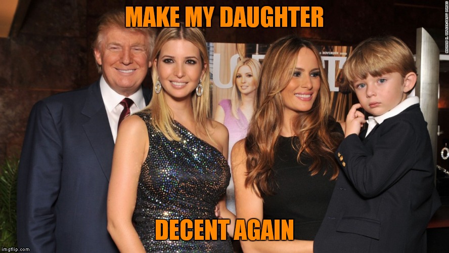 MAKE MY DAUGHTER DECENT AGAIN | made w/ Imgflip meme maker