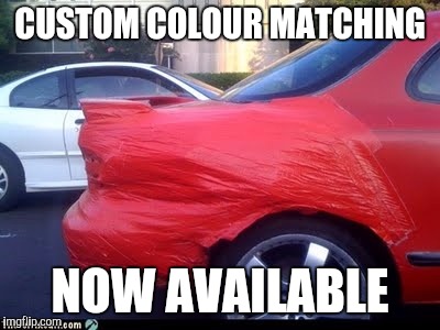 CUSTOM COLOUR MATCHING NOW AVAILABLE | made w/ Imgflip meme maker