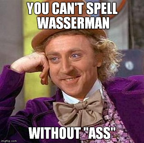 Creepy Condescending Wonka Meme | YOU CAN'T SPELL WASSERMAN WITHOUT "ASS" | image tagged in memes,creepy condescending wonka | made w/ Imgflip meme maker