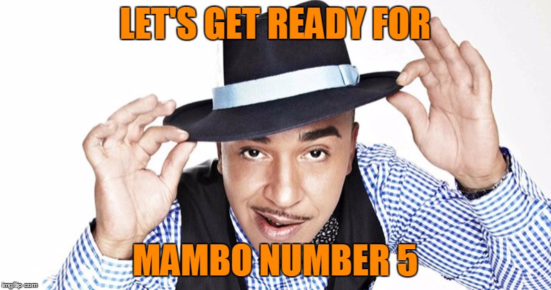 LET'S GET READY FOR MAMBO NUMBER 5 | made w/ Imgflip meme maker