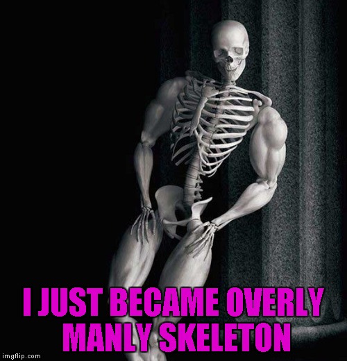 I JUST BECAME OVERLY MANLY SKELETON | made w/ Imgflip meme maker