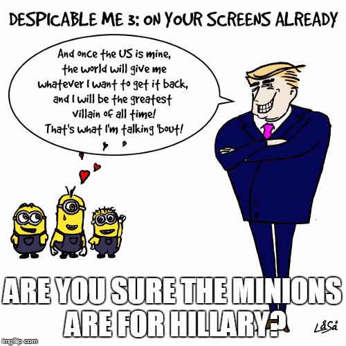 ARE YOU SURE THE MINIONS ARE FOR HILLARY? | made w/ Imgflip meme maker