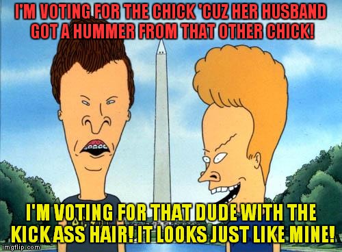 Beavis and Butthead rock the vote! | I'M VOTING FOR THE CHICK 'CUZ HER HUSBAND GOT A HUMMER FROM THAT OTHER CHICK! I'M VOTING FOR THAT DUDE WITH THE KICK ASS HAIR! IT LOOKS JUST LIKE MINE! | image tagged in beavis and butthead,trump,clinton | made w/ Imgflip meme maker