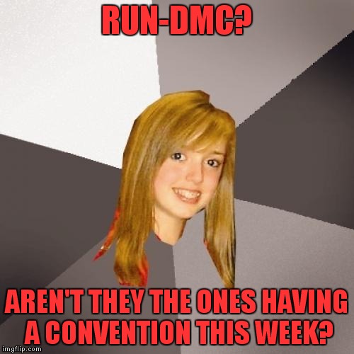 It's tricky! | RUN-DMC? AREN'T THEY THE ONES HAVING A CONVENTION THIS WEEK? | image tagged in memes,musically oblivious 8th grader,run dmc,democrats | made w/ Imgflip meme maker