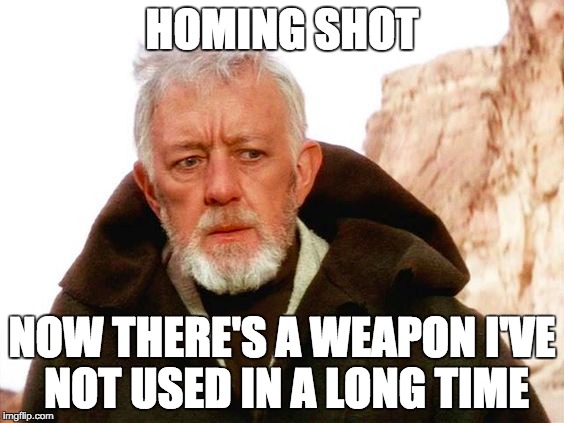 HOMING SHOT; NOW THERE'S A WEAPON I'VE NOT USED IN A LONG TIME | made w/ Imgflip meme maker