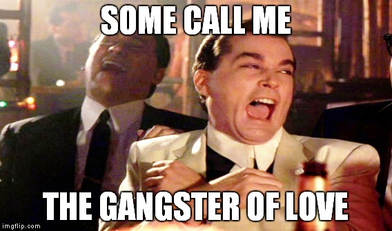 We weren't like normal guys, we were memers! | SOME CALL ME; THE GANGSTER OF LOVE | image tagged in good fellas hilarious | made w/ Imgflip meme maker