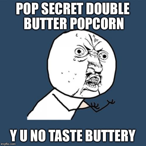 Pop secret popcorn | POP SECRET DOUBLE BUTTER POPCORN; Y U NO TASTE BUTTERY | image tagged in memes,y u no | made w/ Imgflip meme maker