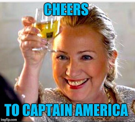 clinton toast | CHEERS TO CAPTAIN AMERICA | image tagged in clinton toast | made w/ Imgflip meme maker