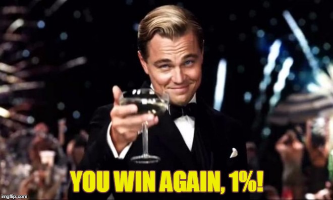 YOU WIN AGAIN, 1%! | image tagged in politics,corruption,dnc | made w/ Imgflip meme maker