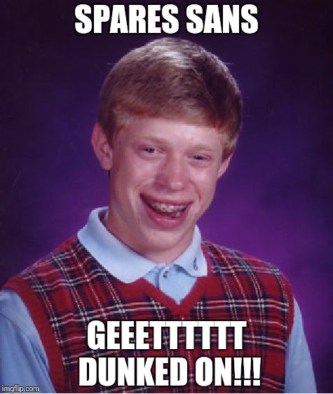 Bad Time Brian | SPARES SANS; GEEETTTTTT DUNKED ON!!! | image tagged in memes,bad luck brian,sans undertale,megalovania | made w/ Imgflip meme maker